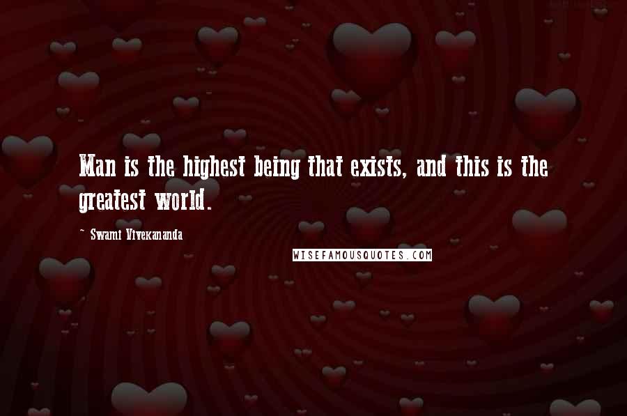 Swami Vivekananda Quotes: Man is the highest being that exists, and this is the greatest world.