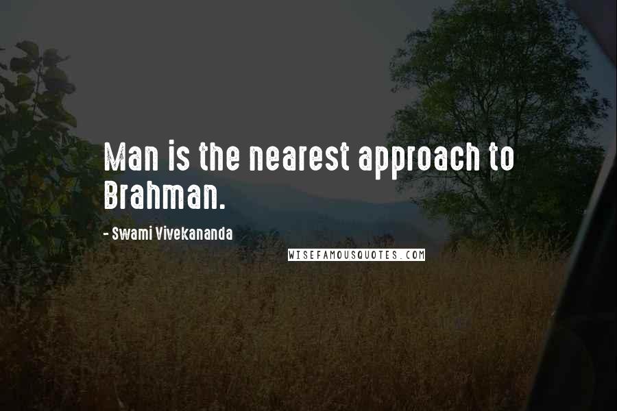 Swami Vivekananda Quotes: Man is the nearest approach to Brahman.