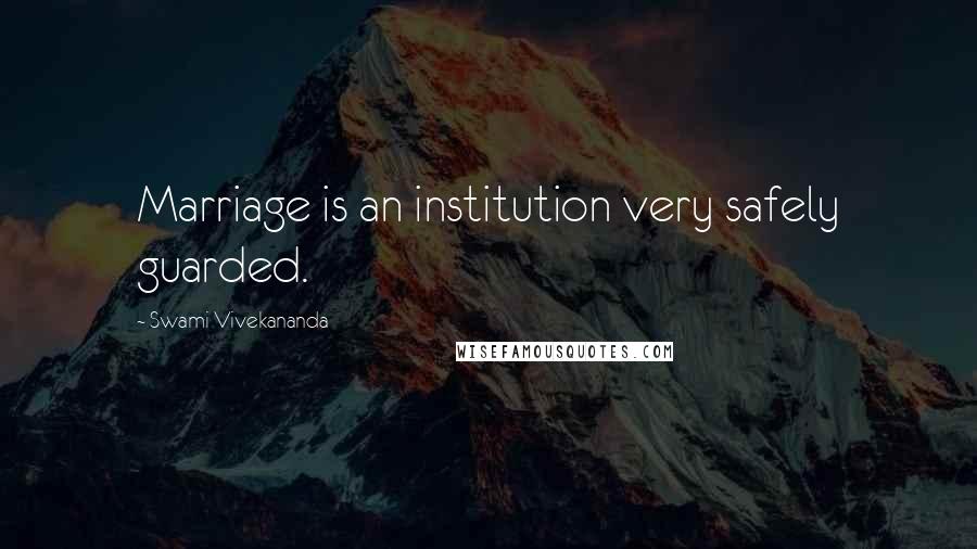 Swami Vivekananda Quotes: Marriage is an institution very safely guarded.