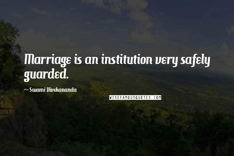 Swami Vivekananda Quotes: Marriage is an institution very safely guarded.