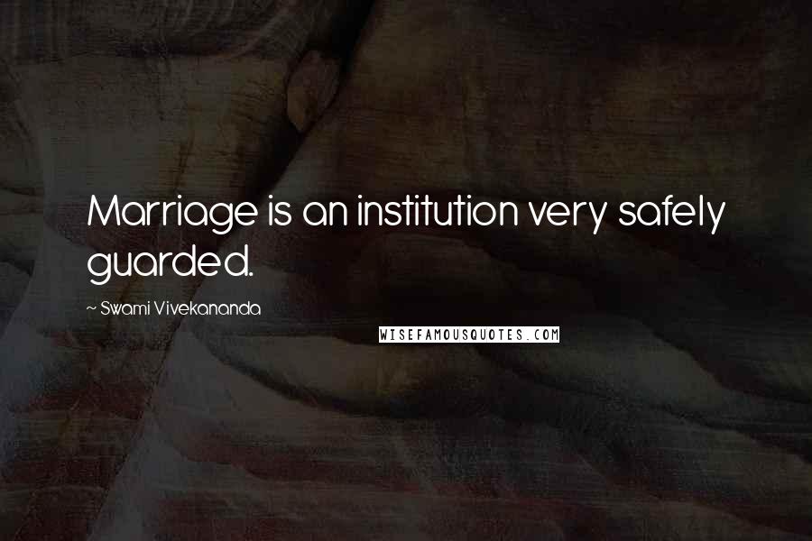 Swami Vivekananda Quotes: Marriage is an institution very safely guarded.