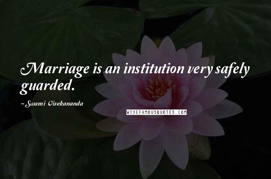 Swami Vivekananda Quotes: Marriage is an institution very safely guarded.