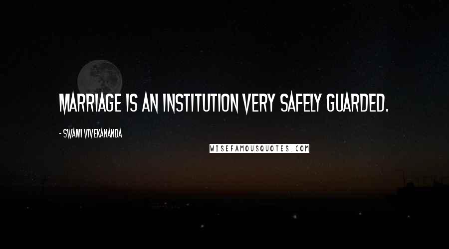 Swami Vivekananda Quotes: Marriage is an institution very safely guarded.