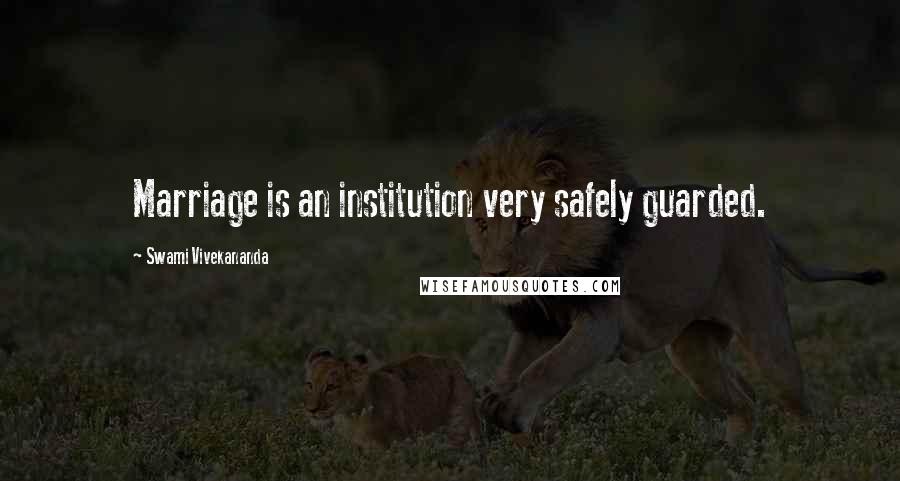 Swami Vivekananda Quotes: Marriage is an institution very safely guarded.
