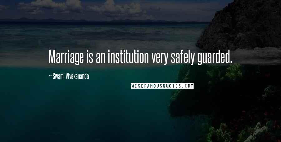 Swami Vivekananda Quotes: Marriage is an institution very safely guarded.