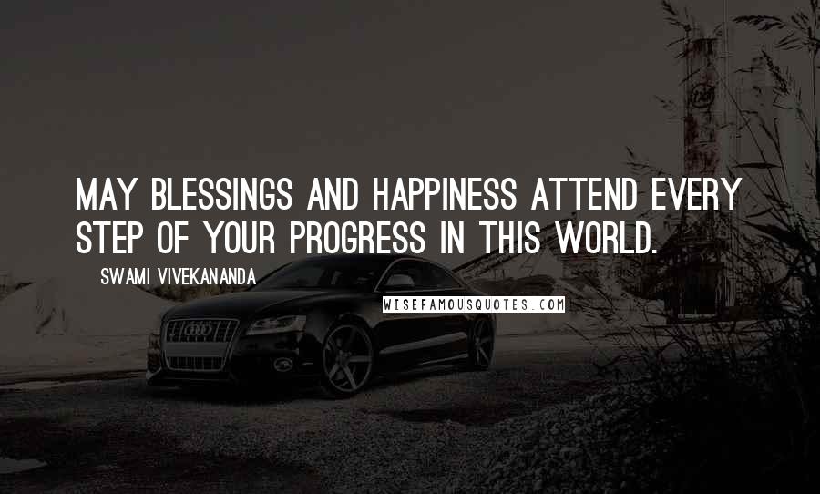 Swami Vivekananda Quotes: May blessings and happiness attend every step of your progress in this world.