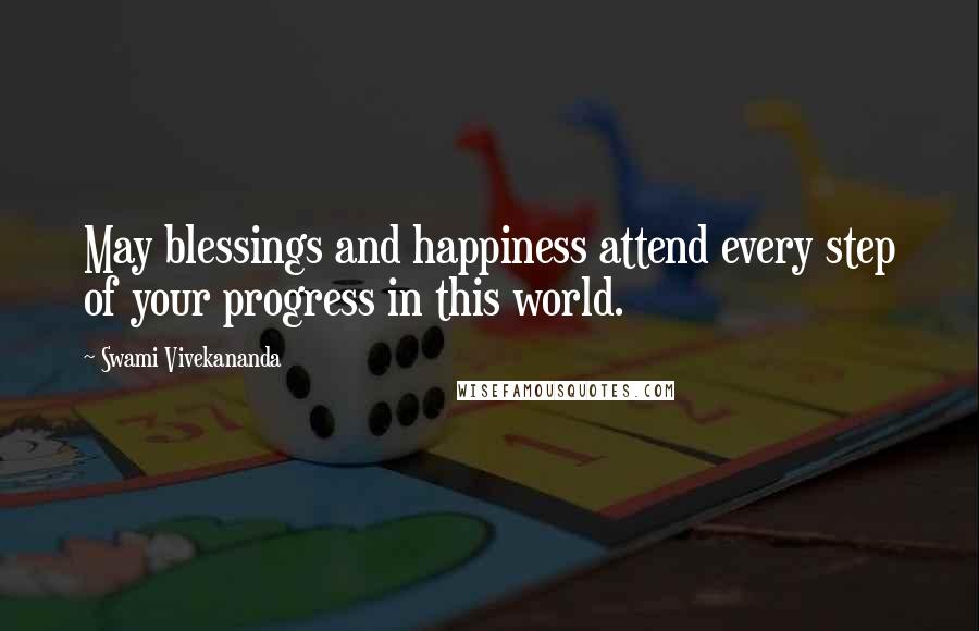 Swami Vivekananda Quotes: May blessings and happiness attend every step of your progress in this world.