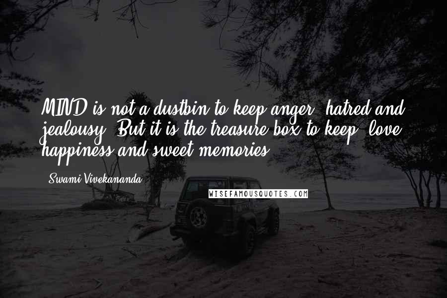 Swami Vivekananda Quotes: MIND is not a dustbin to keep anger, hatred and jealousy. But it is the treasure box to keep, love happiness and sweet memories.