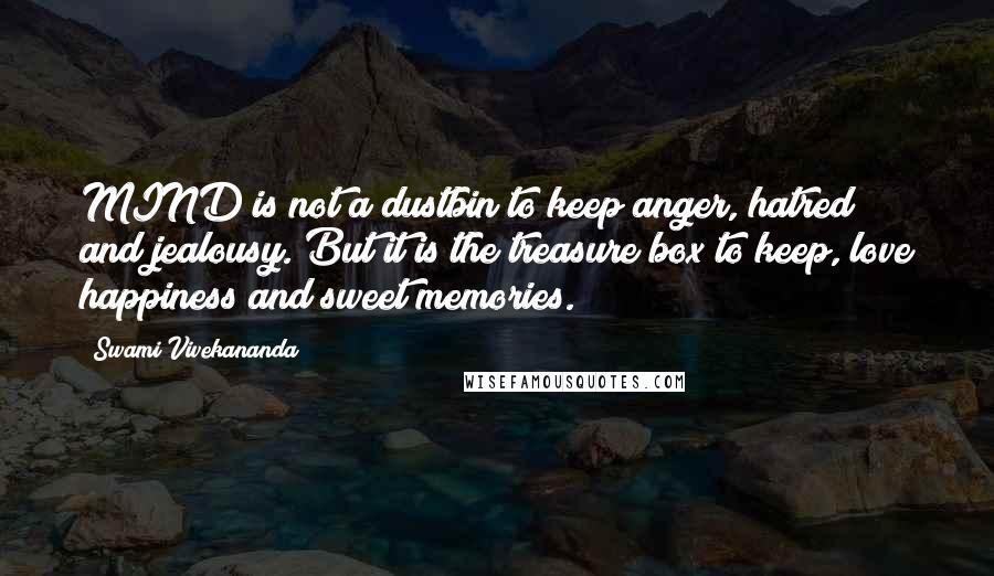 Swami Vivekananda Quotes: MIND is not a dustbin to keep anger, hatred and jealousy. But it is the treasure box to keep, love happiness and sweet memories.