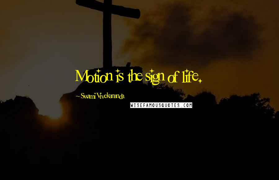 Swami Vivekananda Quotes: Motion is the sign of life.