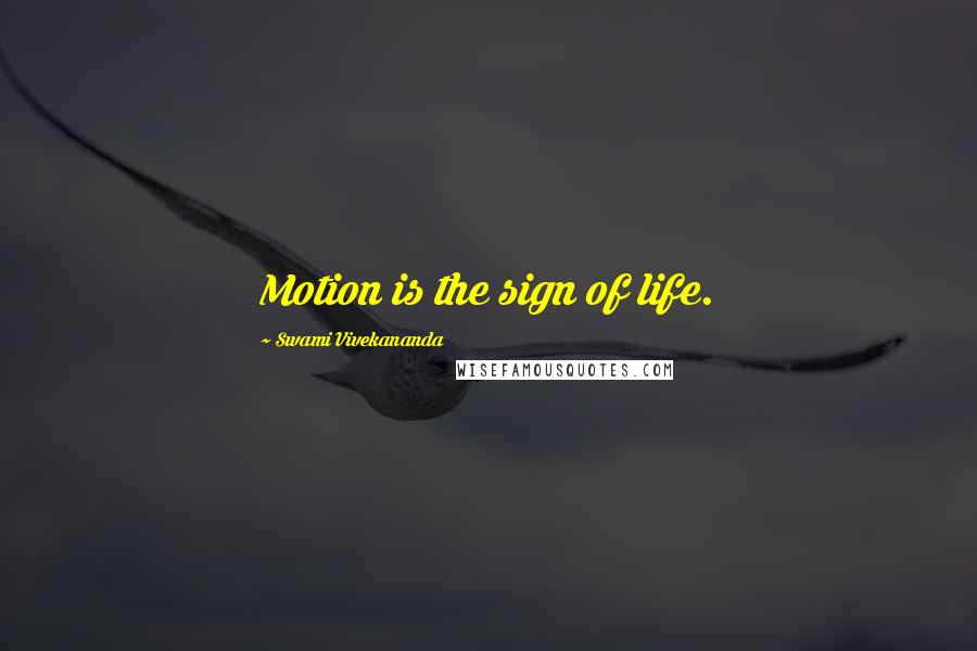 Swami Vivekananda Quotes: Motion is the sign of life.