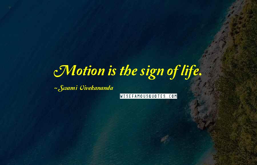 Swami Vivekananda Quotes: Motion is the sign of life.