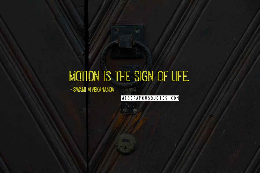 Swami Vivekananda Quotes: Motion is the sign of life.
