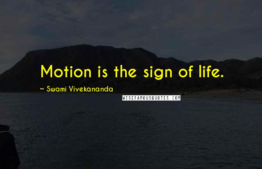 Swami Vivekananda Quotes: Motion is the sign of life.