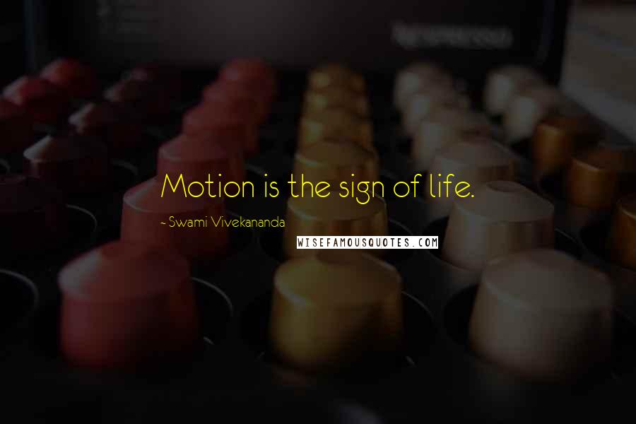 Swami Vivekananda Quotes: Motion is the sign of life.