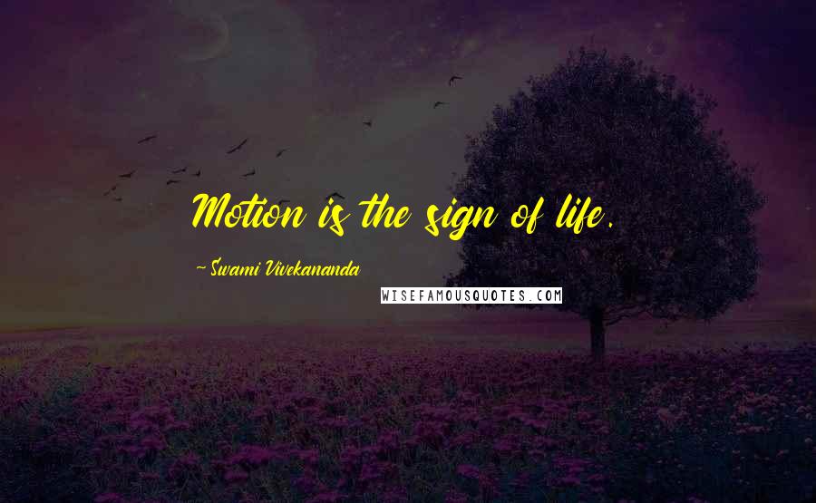 Swami Vivekananda Quotes: Motion is the sign of life.