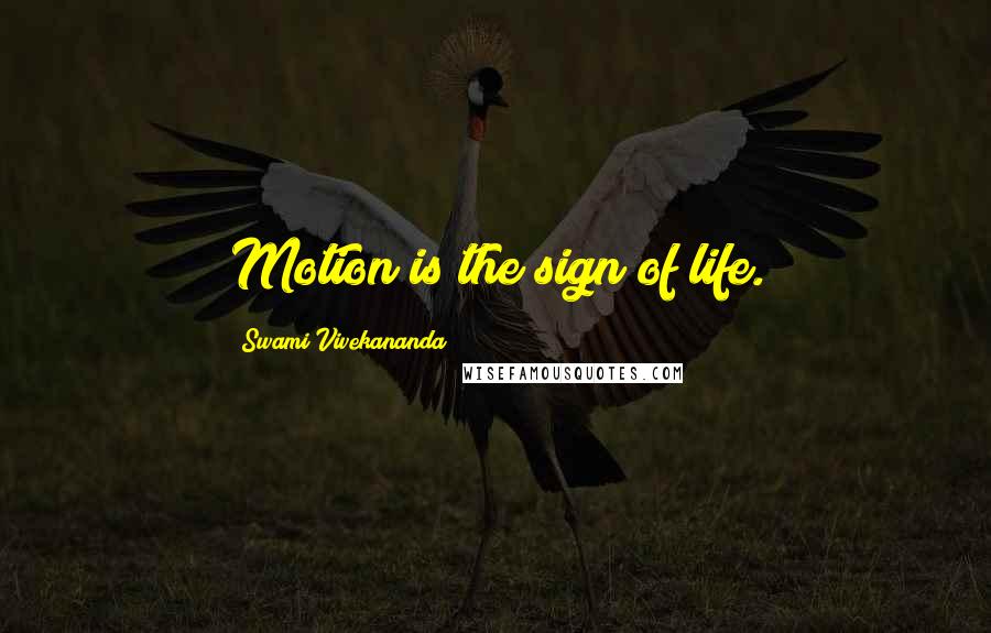 Swami Vivekananda Quotes: Motion is the sign of life.