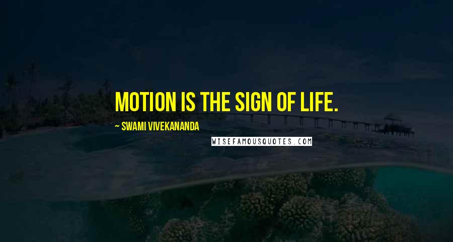 Swami Vivekananda Quotes: Motion is the sign of life.
