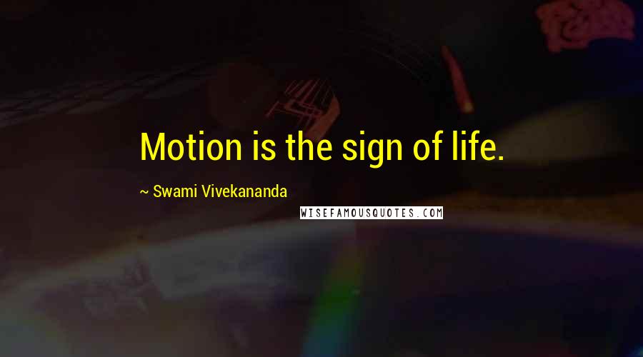 Swami Vivekananda Quotes: Motion is the sign of life.