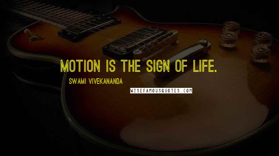 Swami Vivekananda Quotes: Motion is the sign of life.