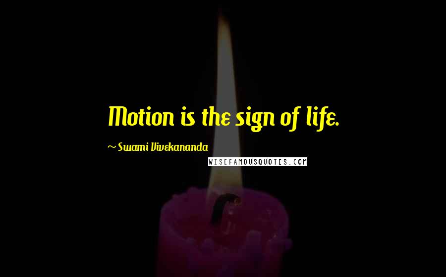 Swami Vivekananda Quotes: Motion is the sign of life.