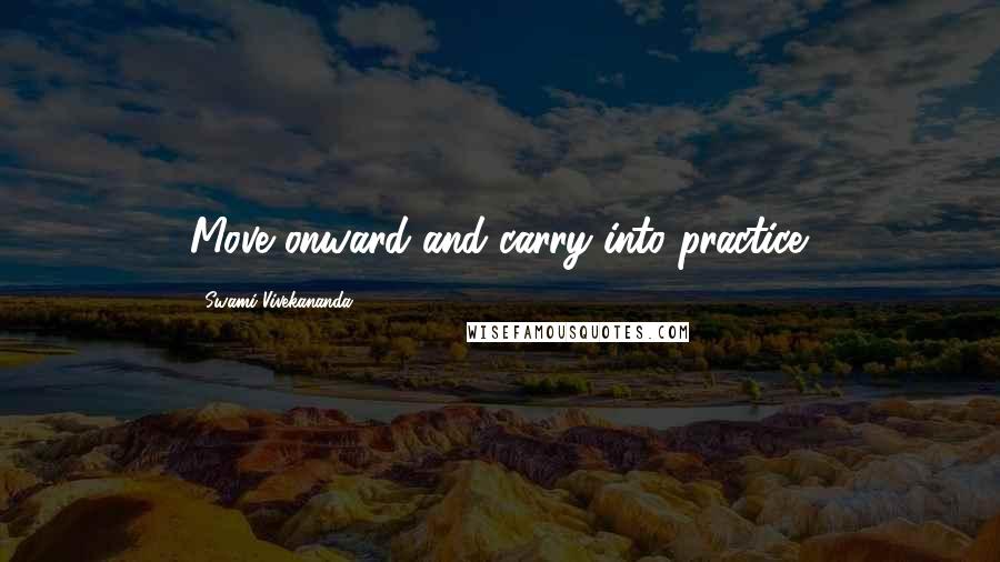 Swami Vivekananda Quotes: Move onward and carry into practice.