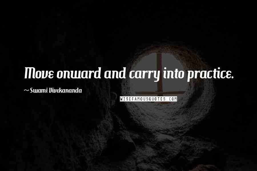 Swami Vivekananda Quotes: Move onward and carry into practice.