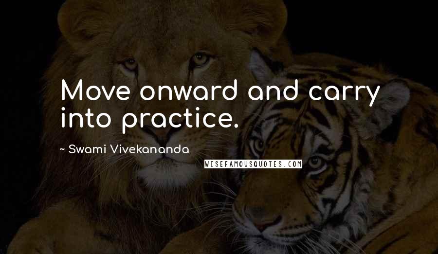 Swami Vivekananda Quotes: Move onward and carry into practice.