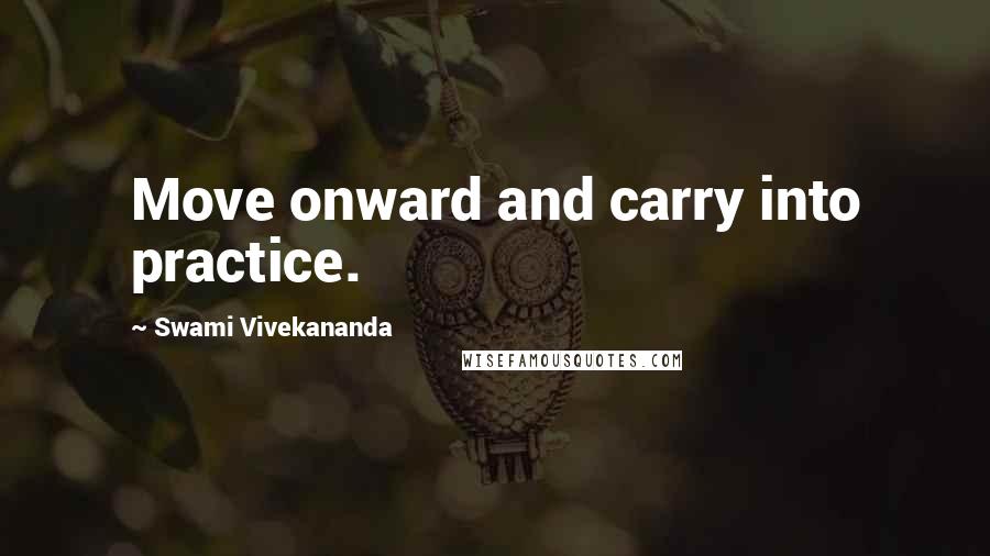 Swami Vivekananda Quotes: Move onward and carry into practice.