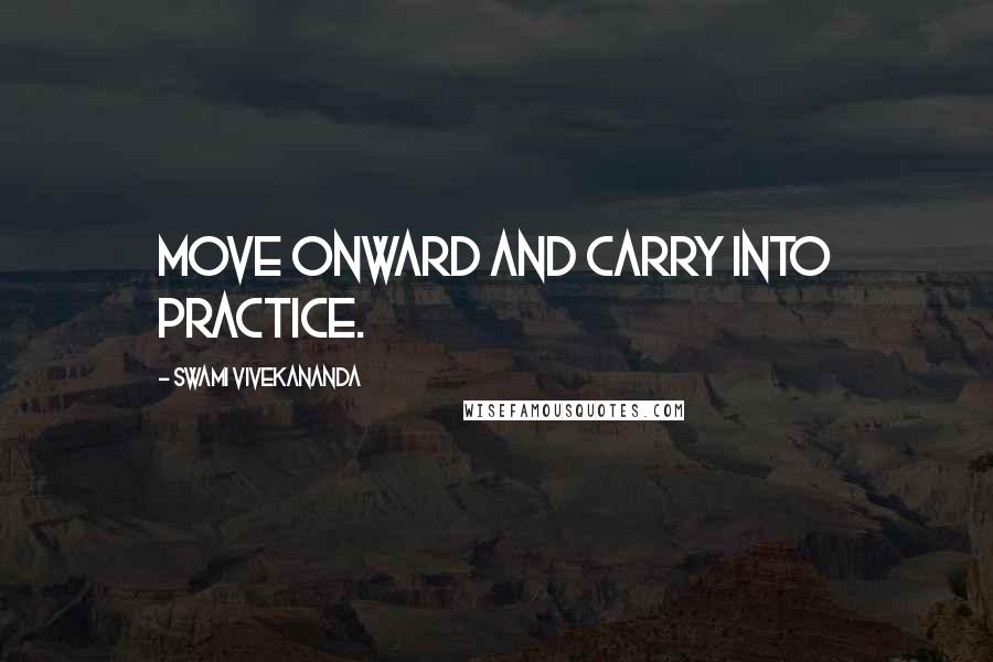 Swami Vivekananda Quotes: Move onward and carry into practice.