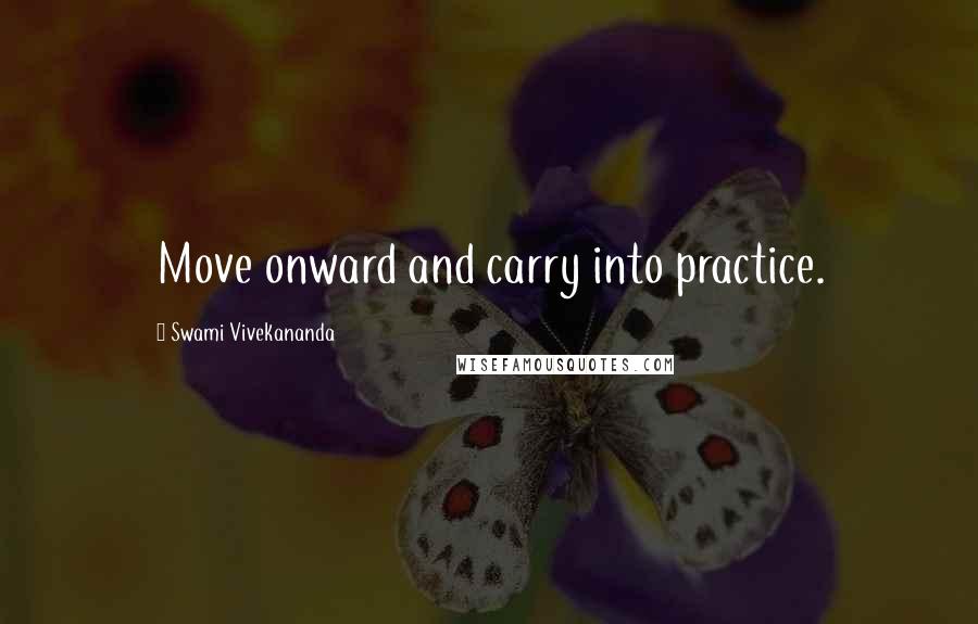 Swami Vivekananda Quotes: Move onward and carry into practice.