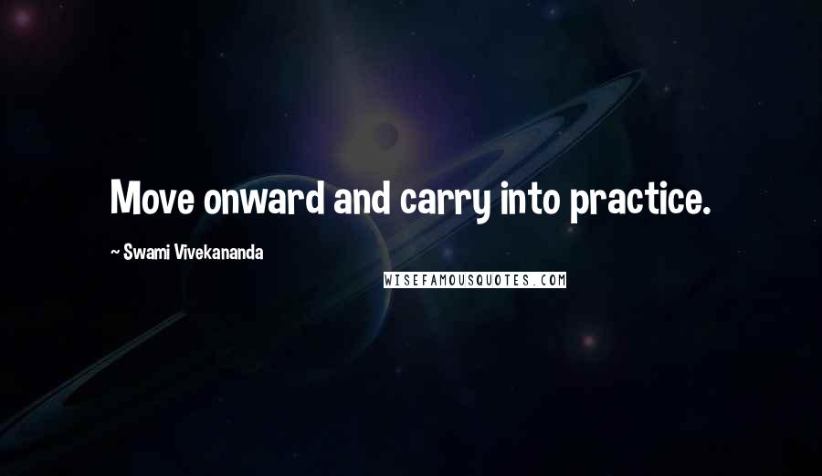 Swami Vivekananda Quotes: Move onward and carry into practice.