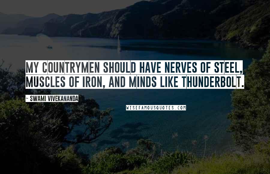 Swami Vivekananda Quotes: My countrymen should have nerves of steel, muscles of iron, and minds like thunderbolt.