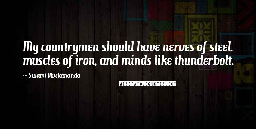 Swami Vivekananda Quotes: My countrymen should have nerves of steel, muscles of iron, and minds like thunderbolt.