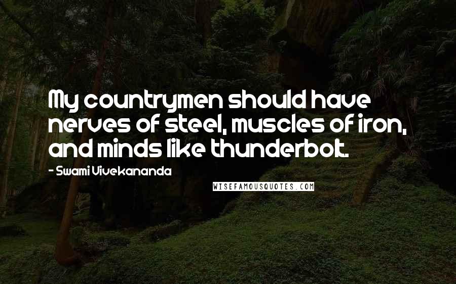 Swami Vivekananda Quotes: My countrymen should have nerves of steel, muscles of iron, and minds like thunderbolt.