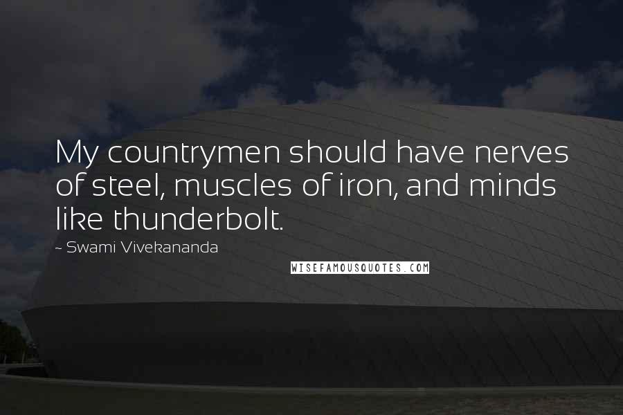 Swami Vivekananda Quotes: My countrymen should have nerves of steel, muscles of iron, and minds like thunderbolt.