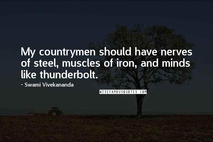 Swami Vivekananda Quotes: My countrymen should have nerves of steel, muscles of iron, and minds like thunderbolt.