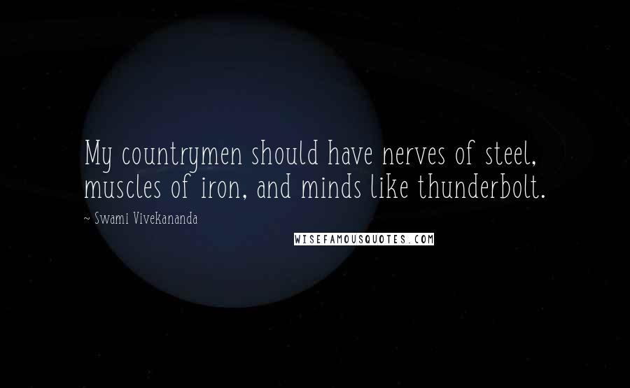 Swami Vivekananda Quotes: My countrymen should have nerves of steel, muscles of iron, and minds like thunderbolt.