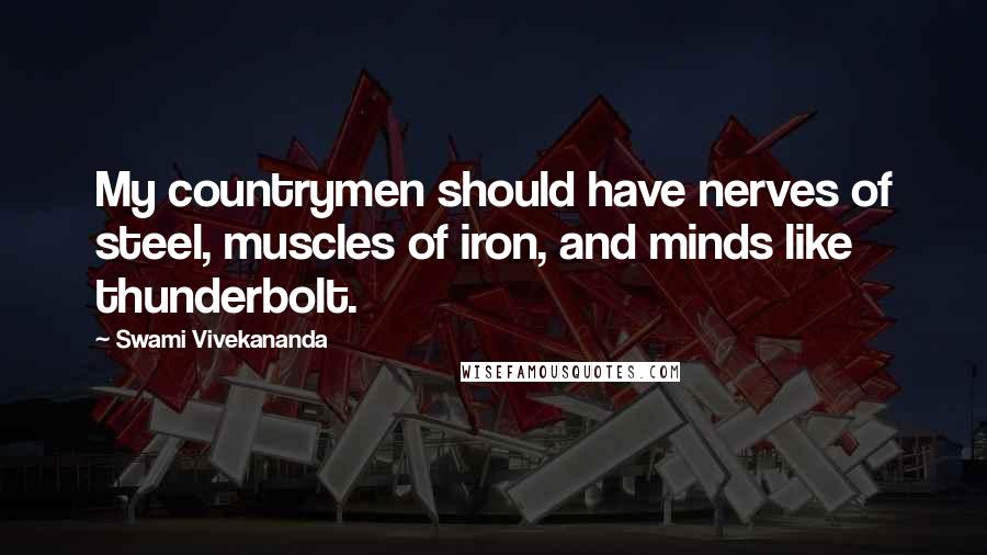 Swami Vivekananda Quotes: My countrymen should have nerves of steel, muscles of iron, and minds like thunderbolt.