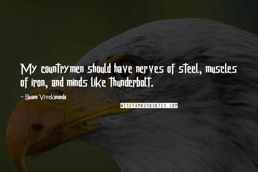 Swami Vivekananda Quotes: My countrymen should have nerves of steel, muscles of iron, and minds like thunderbolt.