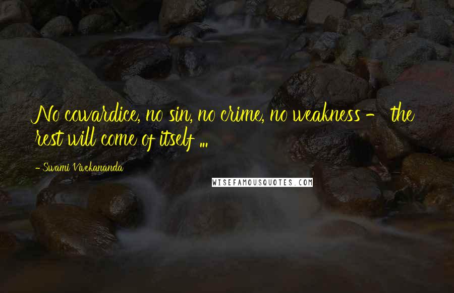 Swami Vivekananda Quotes: No cowardice, no sin, no crime, no weakness - the rest will come of itself ...