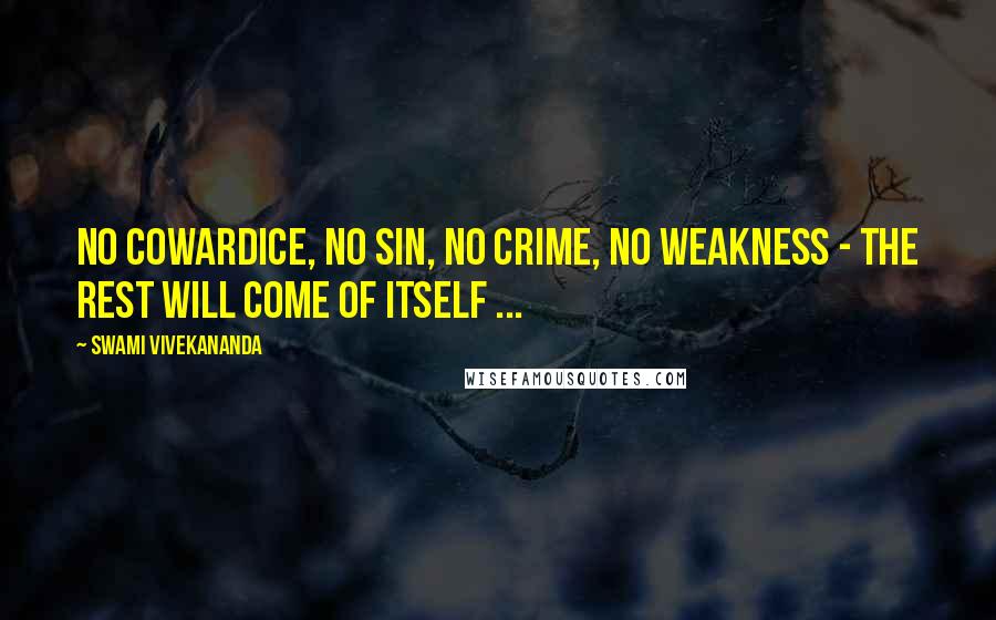 Swami Vivekananda Quotes: No cowardice, no sin, no crime, no weakness - the rest will come of itself ...