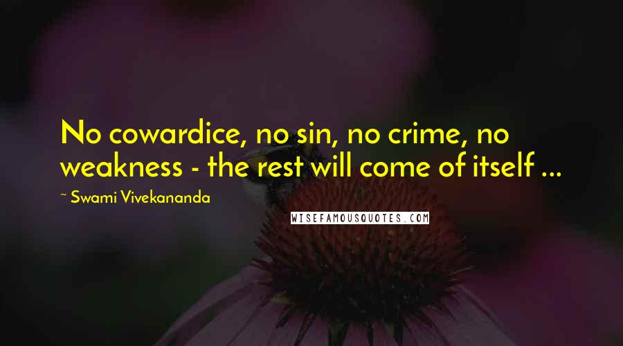 Swami Vivekananda Quotes: No cowardice, no sin, no crime, no weakness - the rest will come of itself ...