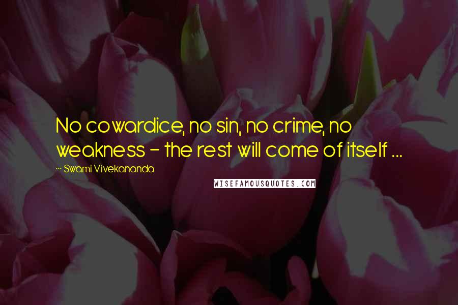 Swami Vivekananda Quotes: No cowardice, no sin, no crime, no weakness - the rest will come of itself ...