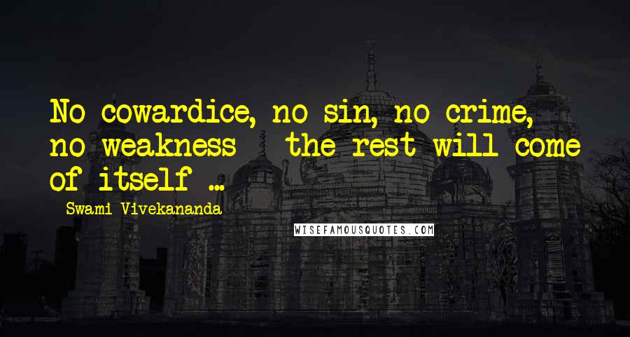 Swami Vivekananda Quotes: No cowardice, no sin, no crime, no weakness - the rest will come of itself ...