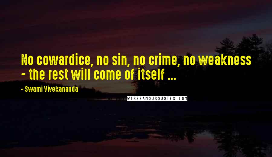 Swami Vivekananda Quotes: No cowardice, no sin, no crime, no weakness - the rest will come of itself ...