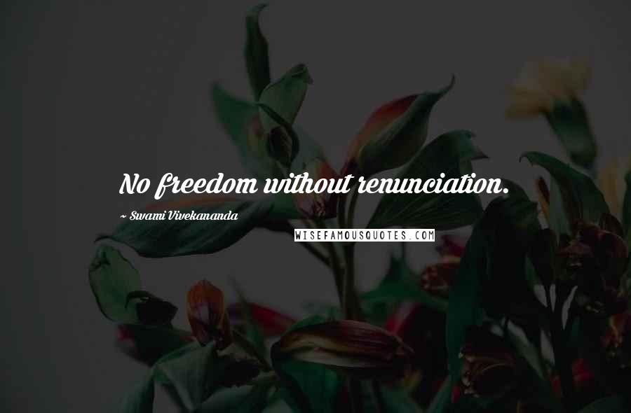 Swami Vivekananda Quotes: No freedom without renunciation.