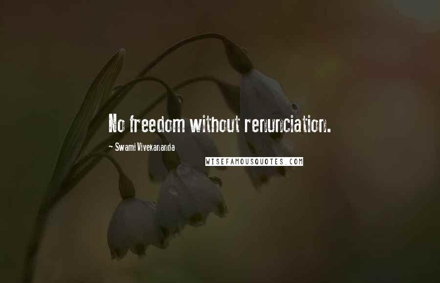 Swami Vivekananda Quotes: No freedom without renunciation.