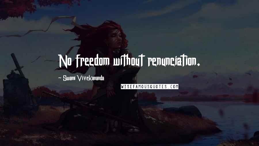 Swami Vivekananda Quotes: No freedom without renunciation.