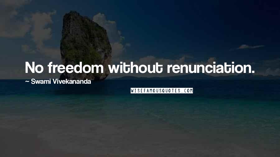 Swami Vivekananda Quotes: No freedom without renunciation.